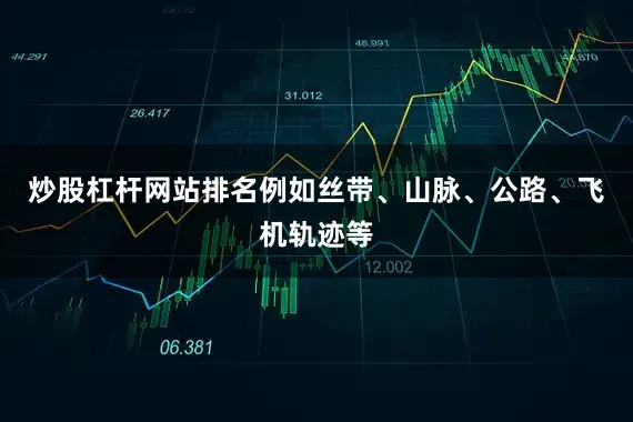 炒股杠杆网站排名例如丝带、山脉、公路、飞机轨迹等