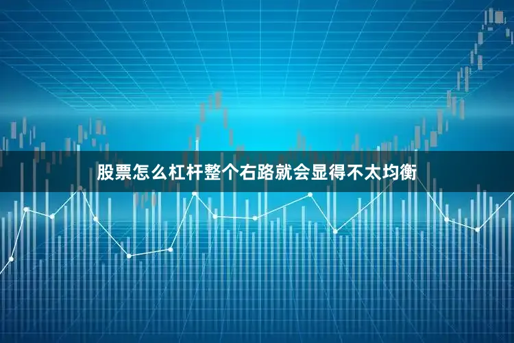 股票怎么杠杆整个右路就会显得不太均衡