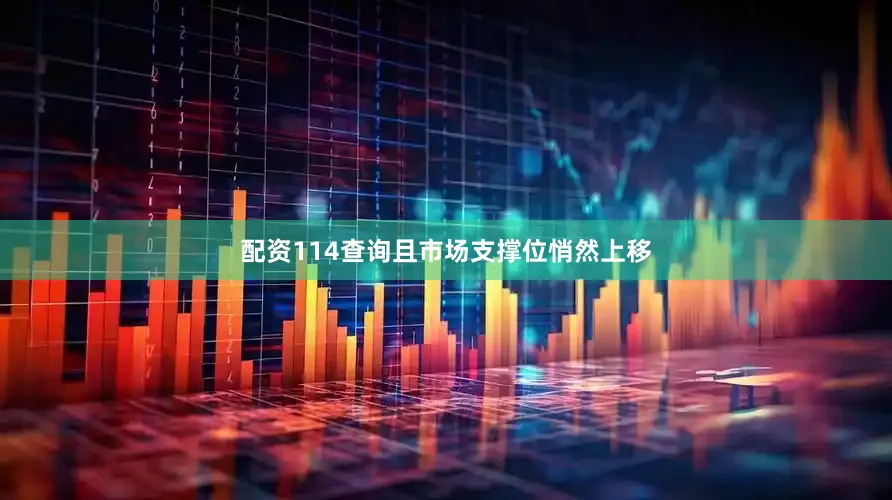 配资114查询且市场支撑位悄然上移