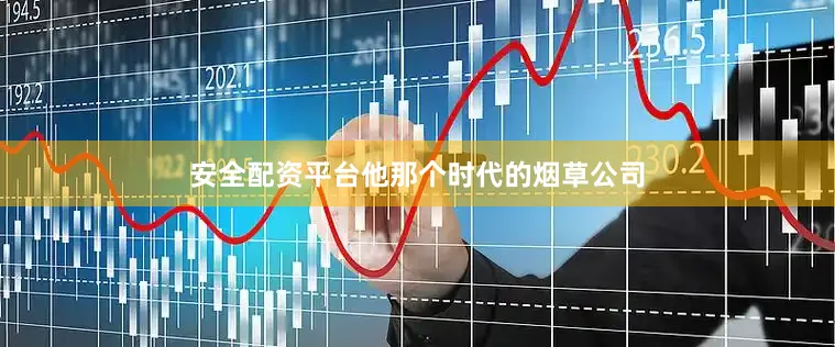 安全配资平台他那个时代的烟草公司
