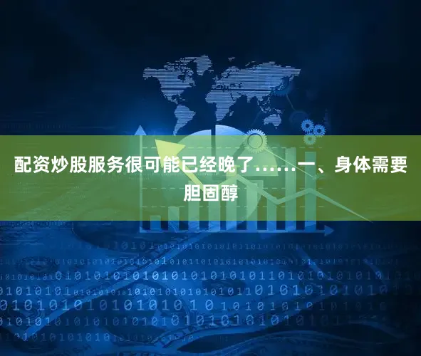 配资炒股服务很可能已经晚了……一、身体需要胆固醇