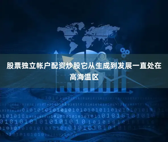 股票独立帐户配资炒股它从生成到发展一直处在高海温区