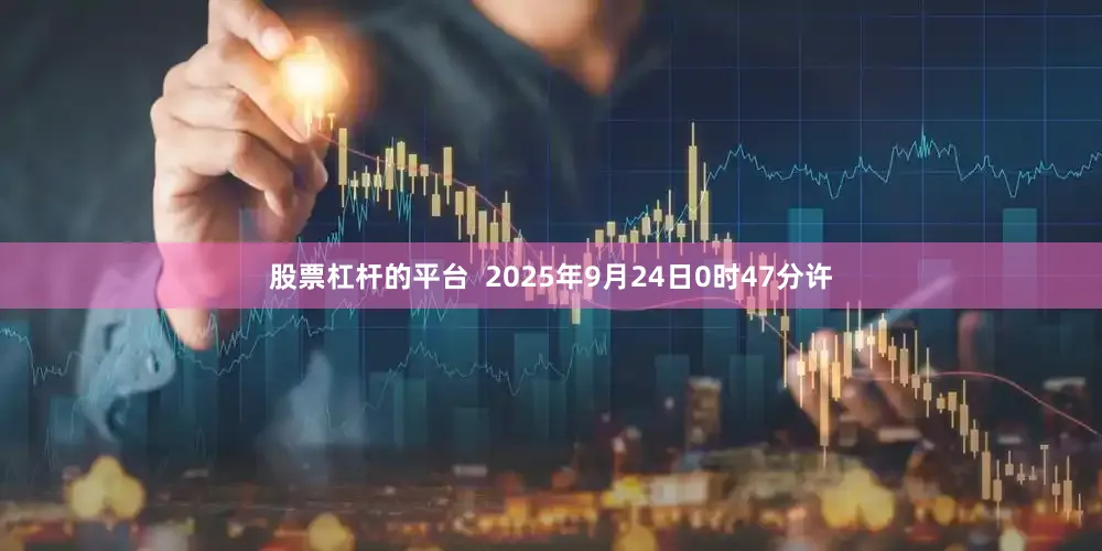 股票杠杆的平台  2025年9月24日0时47分许