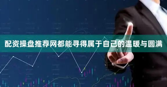 配资操盘推荐网都能寻得属于自己的温暖与圆满